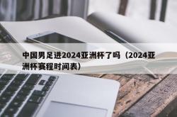 中国男足进2024亚洲杯了吗（2024亚洲杯赛程时间表）