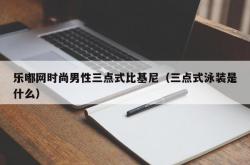 乐嘟网时尚男性三点式比基尼（三点式泳装是什么）