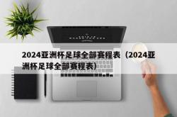 2024亚洲杯足球全部赛程表（2024亚洲杯足球全部赛程表）