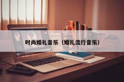 时尚婚礼音乐（婚礼流行音乐）