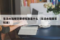 生活水箱规范要求标准是什么（生活水箱国家标准）