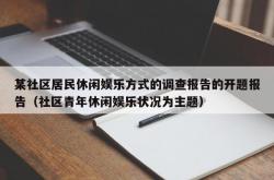 某社区居民休闲娱乐方式的调查报告的开题报告（社区青年休闲娱乐状况为主题）