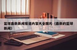 篮球最新新闻报道内容大全图片（最新的篮球新闻）