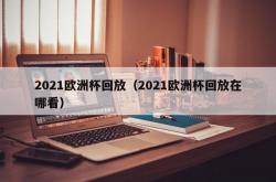 2021欧洲杯回放（2021欧洲杯回放在哪看）