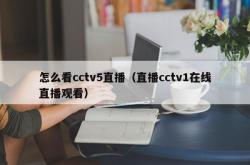 怎么看cctv5直播（直播cctv1在线直播观看）