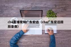 cba直播视频广东宏远（cba广东宏远回放录像）