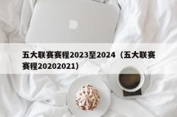 五大联赛赛程2023至2024（五大联赛赛程20202021）