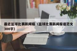 最近篮球比赛新闻稿（篮球比赛新闻报道范文300字）