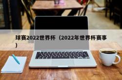 球赛2022世界杯（2022年世界杯赛事）