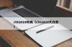 ct62016时尚（ct62022大改款）