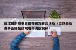 篮球最新赛事直播在线观看高清版（篮球最新赛事直播在线观看高清版视频）