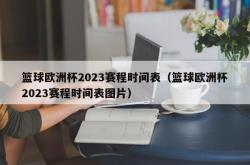 篮球欧洲杯2023赛程时间表（篮球欧洲杯2023赛程时间表图片）