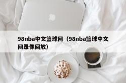 98nba中文篮球网（98nba篮球中文网录像回放）