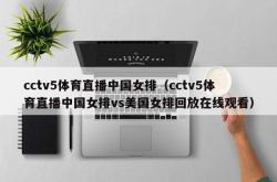 cctv5体育直播中国女排（cctv5体育直播中国女排vs美国女排回放在线观看）