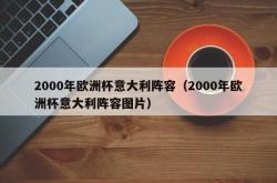 2000年欧洲杯意大利阵容（2000年欧洲杯意大利阵容图片）