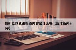 最新篮球资讯报道内容是什么呢（篮球新闻app）