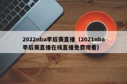 2022nba季后赛直播（2021nba季后赛直播在线直播免费观看）